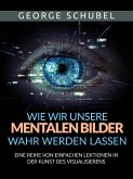 Wie wir unsere mentalen Bilder wahr werden lassen (Übersetzt) (eBook, ePUB)