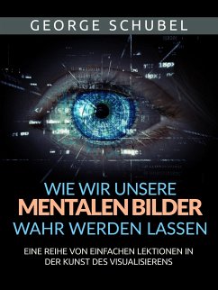 Wie wir unsere mentalen Bilder wahr werden lassen (Übersetzt) (eBook, ePUB) - Schubel, George