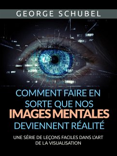 Comment faire en sorte que nos images mentales deviennent réalité (Traduit) (eBook, ePUB) - Schubel, George