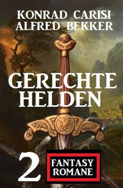 Gerechte Helden: 2 Fantasy Romane (eBook, ePUB) - Bekker, Alfred; Carisi, Konrad