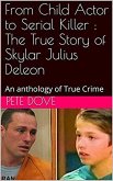 From Child Actor to Serial Killer : The True Story of Skylar Julius Deleon (eBook, ePUB)