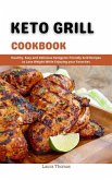 Keto Grill Cookbook : Healthy, Easy and Delicious Ketogenic Friendly Grill Recipes to Lose Weight While Enjoying Your Favorites (eBook, ePUB)