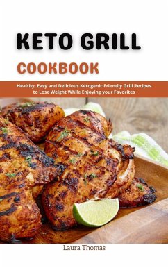 Keto Grill Cookbook : Healthy, Easy and Delicious Ketogenic Friendly Grill Recipes to Lose Weight While Enjoying Your Favorites (eBook, ePUB) - Thomas, Laura