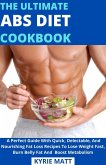 The Ultimate ABS Diet Cookbook; A Perfect Guide With Quick, Delectable, And Nourishing Fat Loss Recipes To Lose Weight Fast, Burn Belly Fat And Boost Metabolism (eBook, ePUB)