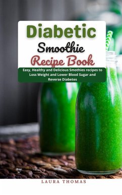 Diabetic Smoothie Recipe Book : Easy, Healthy and Delicious Smothies Recipes to Loss Weight and Lower Blood Sugar and Reverse Diabetes (eBook, ePUB) - Thomas, Laura