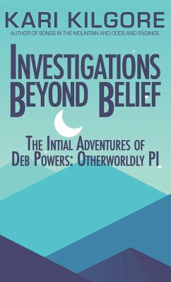Investigations Beyond Belief: The Intitial Adventures of Deb Powers: Otherworldly PI (eBook, ePUB) - Kilgore, Kari