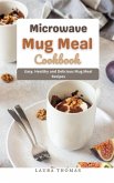 Microwave Mug Meal Cookbook : Easy, Healthy and Delicious Mug Meal Recipes (eBook, ePUB)