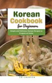 Korean Cookbook for Beginners : Simple and Delicious Korean Recipes to Prepare at Home (eBook, ePUB)