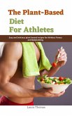 The Plant-Based Diet for Athletes : Easy and Delicious plant Based Recipes for Athletes Fitness and Bodybuilding (eBook, ePUB)