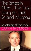 The Smooth Killer : The True Story of Jack Roland Murphy (eBook, ePUB)
