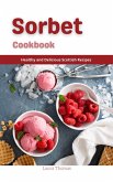 Sorbet Recipes : Healthy and Delicious Homemade Sorbet Recipes (eBook, ePUB)