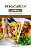 Pescatarian Cookbook for Beginners : Essential Guide to Pescatarian Diet and Delicious Recipes to Loss Weight and Kickstart Healthy Lifestyle (eBook, ePUB)