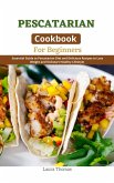 Pescatarian Cookbook for Beginners : Essential Guide to Pescatarian Diet and Delicious Recipes to Loss Weight and Kickstart Healthy Lifestyle (eBook, ePUB) Pescatarian Cookbook for Beginners : Essential Guide to Pescatarian Diet and Delicious Recipes to Loss Weight and Kickstart Healthy Lifestyle (eBook, ePUB)