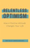 Relentless Optimism - How A Positive Attitude Changes Your Life (eBook, ePUB)
