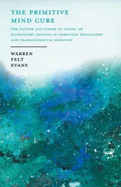 The Primitive Mind Cure - The Nature and Power of Faith; Or Elementary Lessons in Christian Philosophy and Transcendental Medicine (eBook, ePUB) - Evans, Warren Felt; Al-Sharif, William