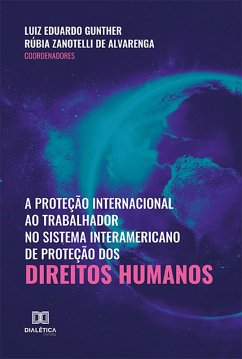 A proteção internacional ao trabalhador no sistema interamericano de proteção dos direitos humanos (eBook, ePUB) - Gunther, Luiz Eduardo; Alvarenga, Rúbia Zanotelli de