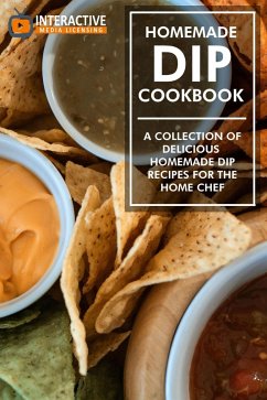 Cover Homemade Dip Cookbook: A Collection of Delicious Homemade Dip Recipes for the Home Chef. (eBook, ePUB)