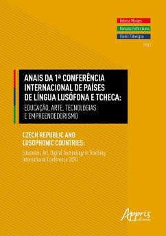 Anais da 1ª Conferência Internacional de Países de Língua Lusófona e Tcheca - Educação, Arte, Tecnologias e Empreendedorismo - Czech Republic And Lusophonic Countries: Education, Art, Digital Technology in Teaching International Conference 2020 (eBook, ePUB) - Falavigna, Gladis; Feiferliková, Romana; Moraes, Rebeca