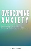 Overcoming Anxiety - Don't Let Fear Stop You From Becoming The Best Version Of Yourself (eBook, ePUB)