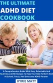 The Ultimate ADHD Diet Cookbook; A Comprehensive Guide With Easy, Delectable And Nutritious ADHD Recipes To Help Your Kids Perform Well At School, Focus, And Overcome ADHD Forever (eBook, ePUB)