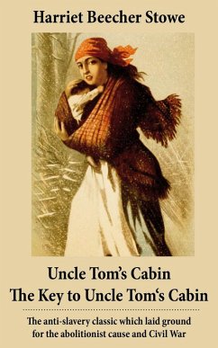 Uncle Tom's Cabin + The Key to Uncle Tom's Cabin (Presenting the Original Facts and Documents Upon Which the Story Is Founded): The anti-slavery classic which laid ground for the abolitionist cause and Civil War (eBook, ePUB) - Stowe, Harriet Beecher