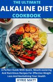 The Ultimate Alkaline Diet Cookbook; A Perfect Guide With Quick, Mouth-watering And Nutritious Recipes For Effective Weight Loss And Revitalizing Your Health (eBook, ePUB)