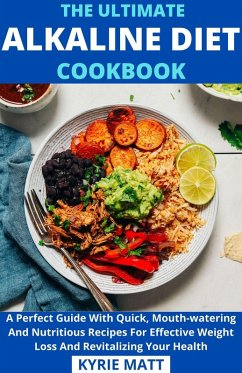 The Ultimate Alkaline Diet Cookbook; A Perfect Guide With Quick, Mouth-watering And Nutritious Recipes For Effective Weight Loss And Revitalizing Your Health (eBook, ePUB) - Matt, Kyrie