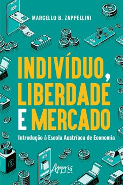 Indivíduo, Liberdade e Mercado: Introdução à Escola Austríaca de Economia (eBook, ePUB) - Zappellini, Marcello B.