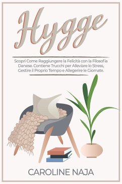 Hygge, scopri come raggiungere la felicità con la filosofia danese. Contiene trucchi per alleviare lo stress, Gestire il proprio tempo e Allegerire le Giornate (eBook, ePUB) - Naja, Caroline