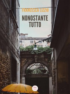 Nonostante tutto (eBook, ePUB) - Lizzio, Francesca