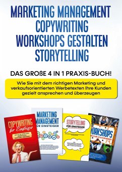 Marketing Management   Copywriting   Workshops gestalten   Storytelling: Das große 4 in 1 Praxis-Buch! - Wie Sie mit dem richtigen Marketing und verkaufsorientierten Werbetexten Ihre Kunden gezielt ansprechen und überzeugen