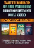 Gewaltfreie Kommunikation   Spielerische Sprachförderung   Durchsetzungsvermögen Kinder   Pubertät: Das große 4 in 1 Buch! Wie Sie Ihr Kind gezielt fördern, stark machen und liebevoll begleiten