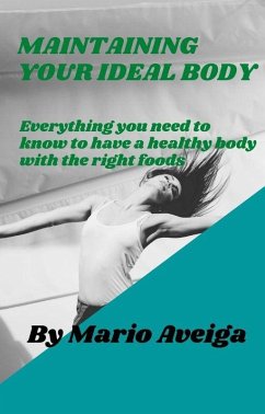 Maintaining Your Ideal Body & Everything you Need to Know to Have a Healthy Body With the Right Foods (eBook, ePUB) - Aveiga, Mario