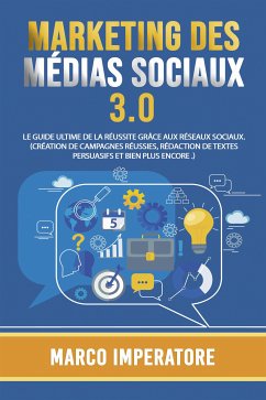 MARKETING DES MÉDIAS SOCIAUX 3.0: LE GUIDE ULTIME DE LA RÉUSSITE GRÂCE AUX RÉSEAUX SOCIAUX. (Création de campagnes réussies, rédaction de textes persuasifs et bien plus encore .) (eBook, ePUB) - Imperatore, Marco