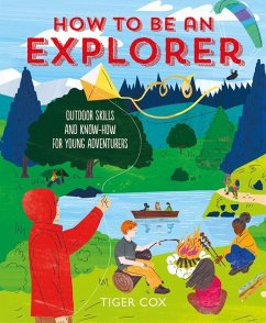 How to Be an Explorer: Outdoor Skills and Know-How for Young Adventurers - Cox, T