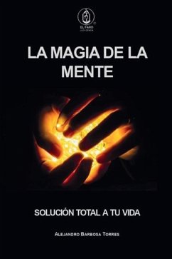 La Magia de la Mente: Solución total a tu vida - Barbosa Torres, Alejandro