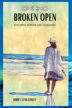 Broken Open: Intuitive Power Life Coaching - Conley, Aubrey