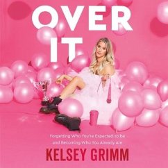 Over It Lib/E: Forgetting Who You're Expected to Be and Becoming Who You Already Are - Grimm, Kelsey
