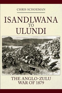 Islandlwana to Ulundi: The Anglo-Zulu War of 1879 - Schoeman, Chris
