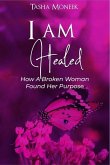 I Am Healed: How A Broken Woman Found Her Purpose