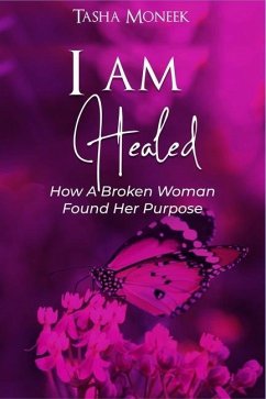 I Am Healed: How A Broken Woman Found Her Purpose - Moneek, Tasha