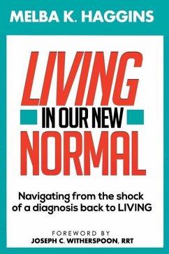 Living In Our New Normal: Navigating from the shock of a diagnosis back to LIVING - Haggins, Melba K.