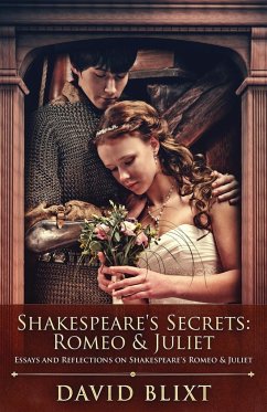 Shakespeare's Secrets - Romeo And Juliet: Essays and Reflections on Shakespeare's Romeo And Juliet - Blixt, David
