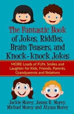 The Fantastic Book of Jokes, Riddles, Brain Teasers, and Knock-knock Jokes: MORE Loads of FUN, Smiles and Laughter for Kids, Friends, Parents, Grandpa - Morey, James R.; Morey, Michael; Morey, Alyssa