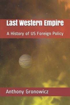 Last Western Empire: A History of US Foreign Policy - Gronowicz, Anthony B.