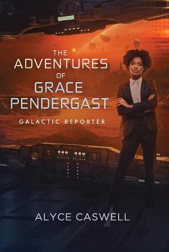 The Adventures of Grace Pendergast, Galactic Reporter - Caswell, Alyce