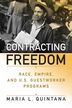 Contracting Freedom: Race, Empire, and U.S. Guestworker Programs - Quintana, Maria L.