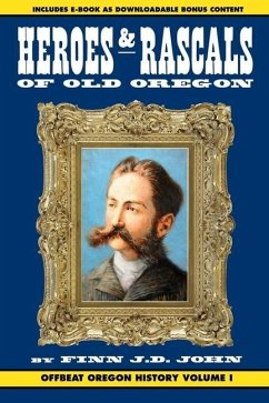 Heroes and Rascals of Old Oregon: Offbeat Oregon History Vol. 1 - John, Finn J. D.