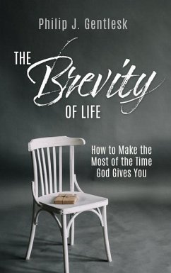 The Brevity of Life: How to Make the Most of the Time God Gives You - Gentlesk, Philip J.