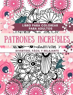 Libro para colorear para adultos Patrones Increíbles   Divertido, fácil y relajante - Daisy, Adil